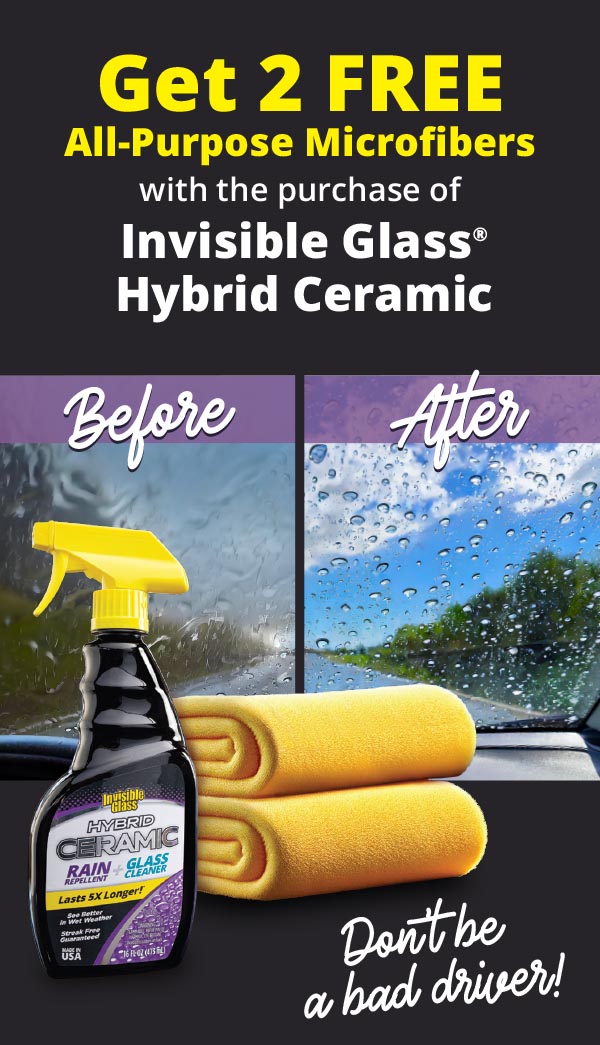 Get 2 FREE All-Purpose Microfibers with the purchase of Invisible Glass® Hybrid Ceramic